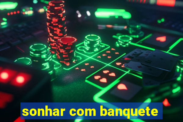 sonhar com banquete